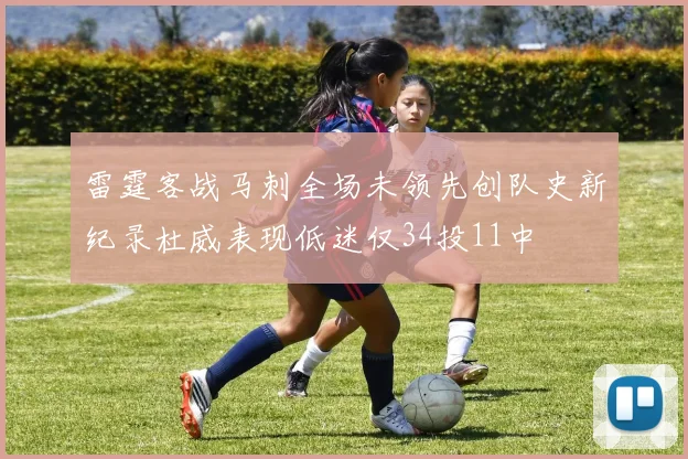 雷霆客战马刺全场未领先创队史新纪录杜威表现低迷仅34投11中