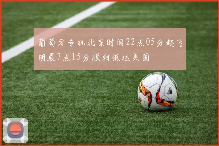 葡萄牙专机北京时间22点05分起飞明晨7点15分顺利抵达美国
